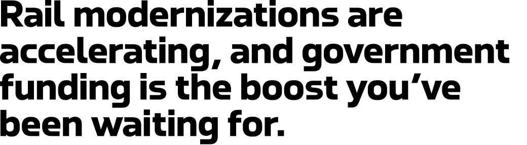 Rail modernizations are accelerating, and government funding is the boost you've been waiting for.